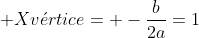  Xvacute{e}rtice= -frac{b}{2a}=1