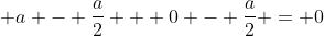  a - frac{a}{2} + 0 - frac{a}{2} = 0