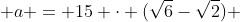 3b + 4c + a = 15 cdot (sqrt{6}-sqrt{2}) + 10 (2-sqrt{3}) + 10