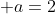  a=2