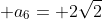 a_3 + a_6= 2sqrt{2}+4pi
