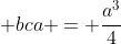 frac{c^{2}}{2}+frac{b^{2}}{2} + bca = frac{a^{3}}{4}