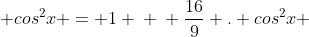 \ sen^{2} x + cos^{2}x = 1 \ \ frac{16}{9} . cos^{2}x + cos^{2}x = 1 \ \ 25.cos^{2}x = 9 \ \ cos^{2 } x = frac{9}{25}