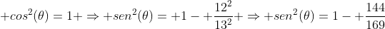 sen^2(	heta)+ cos^2(	heta)=1 Rightarrow sen^2(	heta)= 1- frac{12^2}{13^2} Rightarrow sen^2(	heta)=1- frac{144}{169}