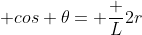  cos 	heta= frac {L}{2r}