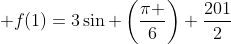  f(1)=3sin left(frac{pi }{6}
ight)+frac{201}{2}