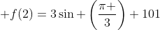  f(2)=3sin left(frac{pi }{3}
ight)+101