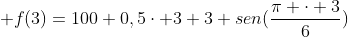  f(3)=100+0,5cdot 3+3 sen(frac{pi cdot 3}{6})