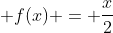 f(x) = frac{x}{2}