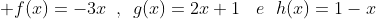  f(x)=-3x,,,,,,,g(x)=2x+1,,,,,e,,,,h(x)=1-x
