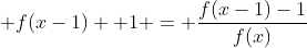  f(x-1) +1 = frac{f(x-1)-1}{f(x)}