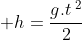  h=frac{g.t:^2}{2}