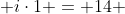 1cdot4 + 2cdot2+frac{3}{2}cdot4 + icdot1 = 14 +i