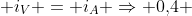 mathrm{i_2 + i_3 + i_V = i_A Rightarrow 0,!4 + 0,!4 + i_V = 1 Rightarrow i_V = 0,!2 , A}