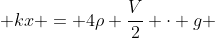 mg + kx = 4ho frac{V}{2} cdot g + 6 ho frac{V}{2} cdot g