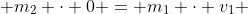 m_1 cdot 0 + m_2 cdot 0 = m_1 cdot v_1 + m_2 cdot v_2