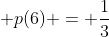 p(1) + p(6) = frac{1}{3}