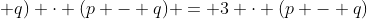 2 cdot (p + q) cdot (p - q) = 3 cdot (p - q)