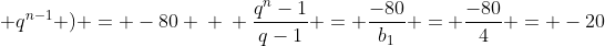 \ b1(1+ q + ...+ q^{n-1} ) = -80 \ \ frac{q^{n}-1}{q-1} = frac{-80}{b_1} = frac{-80}{4} = -20