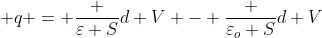  q = frac {varepsilon S}{d} V - frac {varepsilon_o S}{d} V