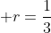  r=frac{1}{3}