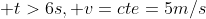  t>6s, v=cte=5m/s