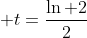  t=frac{ln 2}{2}
