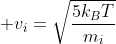  v_{i}=sqrt{frac{5k_{B}T}{m_{i}}}