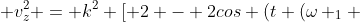 v_{x} ^{2} + v_{y} ^{2} + v_{z}^{2} = k^{2} [ 2 - 2cos (t (omega _{1} +omega_{2})) + 2 (cos (t (omega _{1} + omega _{2}))+1]
