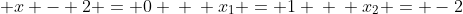 \ x^{2} + x - 2 = 0 \ \ x_{1} = 1 \ \ x_{2} = -2