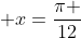  x=frac{pi }{12}