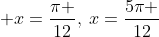 x=frac{pi }{12},:x=frac{5pi }{12}