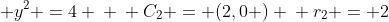 \ (x-2) ^{2} + y^{2} =4 \ \ C_{2} = (2,0 )\ \ r_{2} = 2