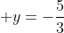  y=-frac{5}{3}