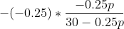 -(-0.25)*\frac{-0.25p}{30-0.25p}