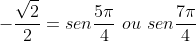 -frac{sqrt{2}}{2}=senfrac{5pi}{4},,ou,,senfrac{7pi}{4}