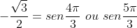 -frac{sqrt{3}}{2}=senfrac{4pi}{3},,ou,,senfrac{5pi}{3}
