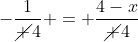 -frac{1}{cancel 4} = frac{4-x}{cancel 4}