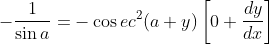 -\frac{1}{\sin a}=-\cos e c^{2}(a+y)\left[0+\frac{d y}{d x}\right]