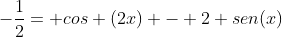 -frac{1}{2}= cos (2x) - 2 sen(x)