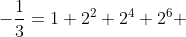 -\frac{1}{3}=1+2^{2}+2^{4}+2^{6}+ 2^{8}+.......