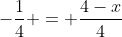 -frac{1}{4} = frac{4-x}{4}