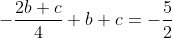 -frac{2b+c}{4}+b+c=-frac{5}{2}