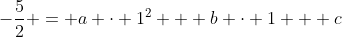 -frac{5}{2} = a cdot 1^2 + b cdot 1 + c