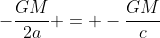 -frac{GM}{2a} = -frac{GM}{c+a} + frac{1}{2}v^{2}