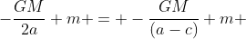 -frac{GM}{2a} m = -frac{GM}{(a-c)} m + frac{1}{2} m v^{2}