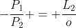-frac{P_1}{P_2} = frac{L_2}{o}