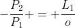 -frac{P_2}{P_1} = frac{L_1}{o}