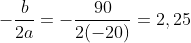 -\frac{b}{2a}=-\frac{90}{2(-20)}=2,25