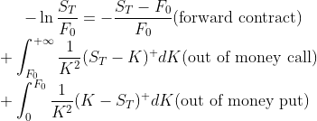 -\ln{\frac{S_T}{F_0}} = -\frac{S_T-F_0}{F_0}\text{(forward contract)} \\+ \int_{F_0}^{+\infty}\frac{1}{K^2}(S_T-K)^+dK\text{(out of money call)} \\+\int_{0}^{F_0}\frac{1}{K^2}(K-S_T)^+dK\text{(out of money put)}